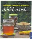 Okładka książki Miód, wosk...Przysmaki, dekoracje, kosmetyki
