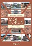 Okładka książki Mój Toruń Wspomnienia chłopaka z Mokrego
