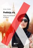 Poddaję się Życie muzułmanek w Polsce. Autor: Anna J. Dudek. Dadada.pl Okładka książki Poddaję się Życie muzułmanek w Polsce