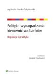 Polityka wynagradzania kierownictwa banków. Autor: Słomka-Gołębiowska Agnieszka. Dadada.pl Okładka książki Polityka wynagradzania kierownictwa banków