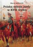 Polska szkoła jazdy w XVII wieku. Autor: Iglikowski Marcin. Dadada.pl Okładka książki Polska szkoła jazdy w XVII wieku