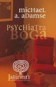Psychiatra Boga. Autor: Adamse Michael A.. Dadada.pl Okładka książki Psychiatra Boga