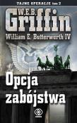 Tajne operacje Tom 2 Opcja zabójstwa. Autor: Griffin W.E.B., William  E. Butterworth IV. Dadada.pl Okładka książki Tajne operacje Tom 2 Opcja zabójstwa