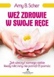 Weź zdrowie w swoje ręce. Jak uleczyć samego.... Autor: Scher Amy B.. Dadada.pl Okładka książki Weź zdrowie w swoje ręce. Jak uleczyć samego...