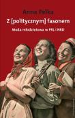 Z politycznym fasonem.Moda w PRL i NRD. Autor: Pelka Ana. Dadada.pl Okładka książki Z politycznym fasonem.Moda w PRL i NRD