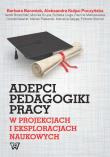 Adepci pedagogika pracy w projekcjach i eksploracjach naukowych. Autor: Baraniak Barbara, Kulpa-Puczyńska Aleksandra, Brzeziński Jacek. Dadada.pl Okładka książki Adepci pedagogika pracy w projekcjach i eksploracjach naukowych