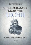 Chrześcijańscy królowie Lechii Polska średniowieczna. Autor: Bieszk Janusz. Dadada.pl Okładka książki Chrześcijańscy królowie Lechii Polska średniowieczna