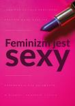 Feminizm jest sexy. Autor: Jennifer K. Armstrong, Heather W. Rudulp. Dadada.pl Okładka książki Feminizm jest sexy