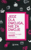Jedz dla dwojga nie za dwoje. Autor: Rogulska Anna. Dadada.pl Okładka książki Jedz dla dwojga nie za dwoje