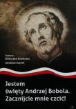 Jestem święty Andrzej Bobola Zacznijcie mnie czcić. Autor: Joanna Wieliczka-Szarkowa, Joanna i Jarosław Szarek. Dadada.pl Okładka książki Jestem święty Andrzej Bobola Zacznijcie mnie czcić