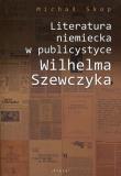 Literatura niemiecka w publicystyce Wilhelma Szewczyka. Autor: Skop Michał. Dadada.pl Okładka książki Literatura niemiecka w publicystyce Wilhelma Szewczyka