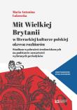 Mit Wielkiej Brytanii w literackiej kulturze polskiej okresu rozbiorów. Autor: Łukowska Maria Antonina. Dadada.pl Okładka książki Mit Wielkiej Brytanii w literackiej kulturze polskiej okresu rozbiorów