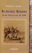 Okładka książki Na dalekiej Ukrainie. Dzieje Kozaczyzny do 1648 BR