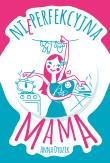 Nieperfekcyjna mama. Autor: Anna Dydzik. Dadada.pl Okładka książki Nieperfekcyjna mama