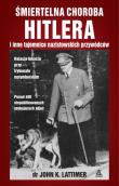 Śmiertelna choroba Hitlera i inne tajemnice nazistowskich przywódców. Autor: John K. Lattimer. Dadada.pl Okładka książki Śmiertelna choroba Hitlera i inne tajemnice nazistowskich przywódców