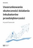 Uwarunkowania skuteczności działania inkubatorów... Autor: Świeszczak Krzysztof. Dadada.pl Okładka książki Uwarunkowania skuteczności działania inkubatorów..