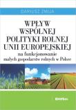 Okładka książki Wpływ Wspólnej Polityki Rolnej Unii Europejskiej na funkcjonowanie małych gospodarstw rolnych w Polsce
