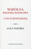Wspólna polityka handlowa Unii Europejskiej. Autor: Wróbel Anna. Dadada.pl Okładka książki Wspólna polityka handlowa Unii Europejskiej