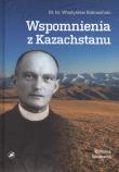Wspomnienia z Kazachstanu. Autor: Bł.ks. Władysław Bukowiński. Dadada.pl Okładka książki Wspomnienia z Kazachstanu