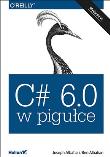 C# 6.0 w pigułce Wyd.VI. Autor: Joseph Albahari, Ben Albahari. Dadada.pl Okładka książki C# 6.0 w pigułce Wyd.VI