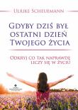 Gdyby dziś był ostatni dzień Twojego życia. Autor: Scheuermann Ulrike. Dadada.pl Okładka książki Gdyby dziś był ostatni dzień Twojego życia