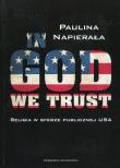 In God We Trust Religia w sferze publicznej USA. Autor: Napierała Paulina. Dadada.pl Okładka książki In God We Trust Religia w sferze publicznej USA