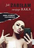 Jak zabiłam swojego raka. Autor: Anna Szubert. Dadada.pl Okładka książki Jak zabiłam swojego raka