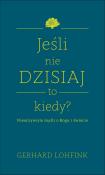 Jeśli nie dzisiaj, to kiedy? . Autor: Lohfink Gerhard. Dadada.pl Okładka książki Jeśli nie dzisiaj, to kiedy?