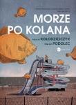 Morze po kolana. Autor: Marcin Kołodziejczyk, Podolec Marcin. Dadada.pl Okładka książki Morze po kolana