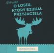 O Łosiu który szukał przyjaciela. Autor: Krysztofiak Katarzyna. Dadada.pl Okładka książki O Łosiu który szukał przyjaciela