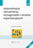 Optymalizacja zatrudnienia wynagrodzeń i struktur organizacyjnych. Autor: Marciniak Jarosław. Dadada.pl Okładka książki Optymalizacja zatrudnienia wynagrodzeń i struktur organizacyjnych