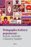 Pedagogika kultury popularnej - teorie, metody i obszary badań. Autor: Jakubowski Witold. Dadada.pl Okładka książki Pedagogika kultury popularnej - teorie, metody i obszary badań
