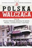 Polska Walcząca Historia Polskiego Państwa Podziemnego Tom 26 Tylko świnie siedzą w kinie Prasa literatura i satyra. Autor: Ignatowicz Aneta. Dadada.pl Okładka książki Polska Walcząca Historia Polskiego Państwa Podziemnego Tom 26 Tylko świnie siedzą w kinie Prasa literatura i satyra