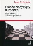 Proces decyzyjny tłumacza. Autor: Piotrowska Maria. Dadada.pl Okładka książki Proces decyzyjny tłumacza