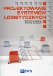 Projektowanie systemów logistycznych. Autor: Jacyna Marianna, Lewczuk Konrad. Dadada.pl Okładka książki Projektowanie systemów logistycznych