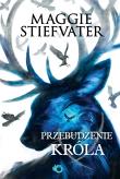 Przebudzenie króla. Autor: Maggie Stiefvater, Kucharski Piotr. Dadada.pl Okładka książki Przebudzenie króla