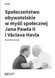Społeczeństwo obywatelskie w myśli społecznej Jana Pawła II i Václava Havla. Autor: Balcerczyk Ilona. Dadada.pl Okładka książki Społeczeństwo obywatelskie w myśli społecznej Jana Pawła II i Václava Havla