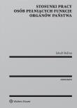 Okładka książki Stosunki pracy osób pełniących funkcje organów państwa