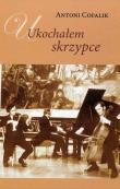 Ukochałem skrzypce. Autor: Cofalik Antoni. Dadada.pl Okładka książki Ukochałem skrzypce