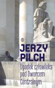 Upadek człowieka pod Dworcem Centralnym. Autor: Jerzy Pilch. Dadada.pl Okładka książki Upadek człowieka pod Dworcem Centralnym