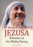 W ubogich dotykam Jezusa. Różaniec z Matką Teresą. Autor: Beata Legutko. Dadada.pl Okładka książki W ubogich dotykam Jezusa. Różaniec z Matką Teresą