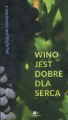 Wino jest dobre dla serca. Autor: Sinkiewicz Władysław. Dadada.pl Okładka książki Wino jest dobre dla serca
