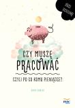 Czy muszę pracować, czyli po co komu pieniądze?. Autor: Pawlak Romek. Dadada.pl Okładka książki Czy muszę pracować, czyli po co komu pieniądze?