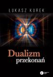 Dualizm przekonań. Autor: Kurek Łukasz. Dadada.pl Okładka książki Dualizm przekonań