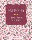 Okładka książki Eat Pretty Jedz i bądź piękna