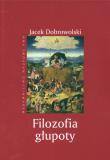 Filozofia głupoty. Autor: Dobrowolski Jacek. Dadada.pl Okładka książki Filozofia głupoty