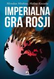 Imperialna gra Rosji. Autor: Kaszuba Malina, Mirosław Minkina. Dadada.pl Okładka książki Imperialna gra Rosji