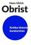Krótka historia kuratorstwa. Autor: Obrist Hans Ulrich. Dadada.pl Okładka książki Krótka historia kuratorstwa