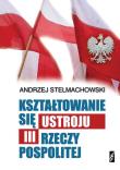 Kształtowanie się ustroju III Rzeczpospolitej. Autor: Stelmachowski Andrzej. Dadada.pl Okładka książki Kształtowanie się ustroju III Rzeczpospolitej