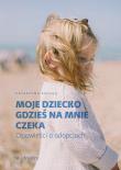 Moje dziecko gdzieś na mnie czeka. Autor: Katarzyna Kolska. Dadada.pl Okładka książki Moje dziecko gdzieś na mnie czeka